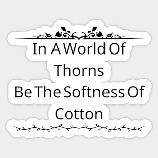 In A World Of Thorns, Be The Softness Of Cotton Sticker